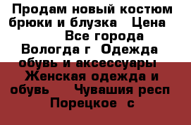 Продам новый костюм:брюки и блузка › Цена ­ 690 - Все города, Вологда г. Одежда, обувь и аксессуары » Женская одежда и обувь   . Чувашия респ.,Порецкое. с.